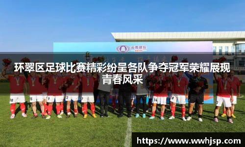 环翠区足球比赛精彩纷呈各队争夺冠军荣耀展现青春风采