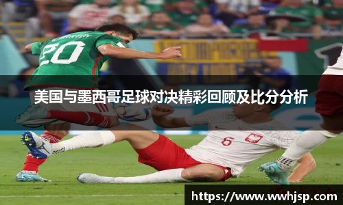 美国与墨西哥足球对决精彩回顾及比分分析