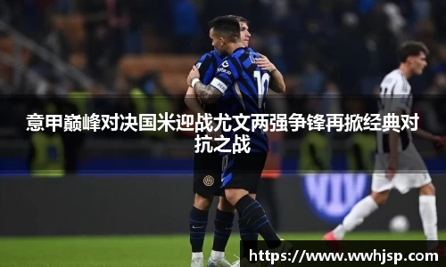 意甲巅峰对决国米迎战尤文两强争锋再掀经典对抗之战